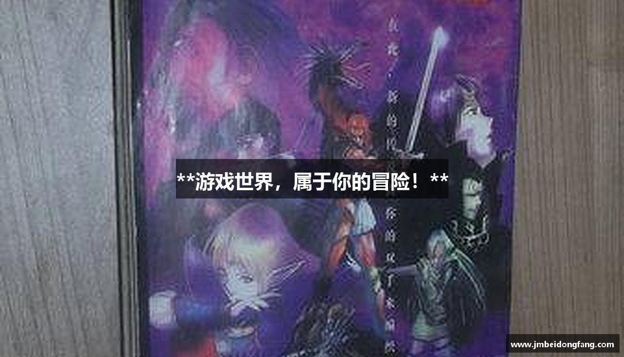 **游戏世界，属于你的冒险！**